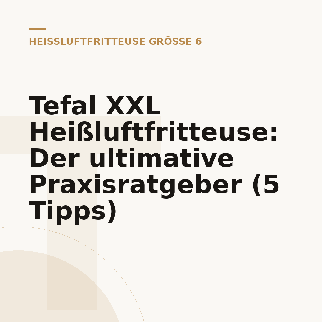 Tefal XXL Heißluftfritteuse: Der ultimative Praxisratgeber (5 Tipps)