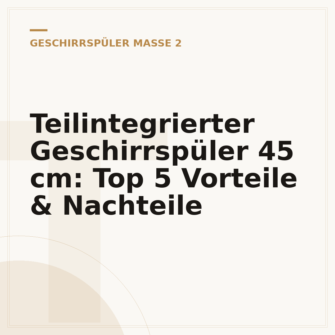 Teilintegrierter Geschirrspüler 45 cm: Top 5 Vorteile & Nachteile