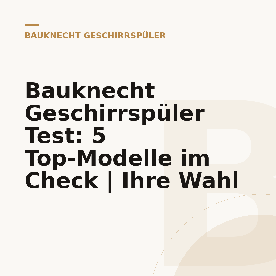 Bauknecht Geschirrspüler Test: 5 Top-Modelle im Check | Ihre Wahl