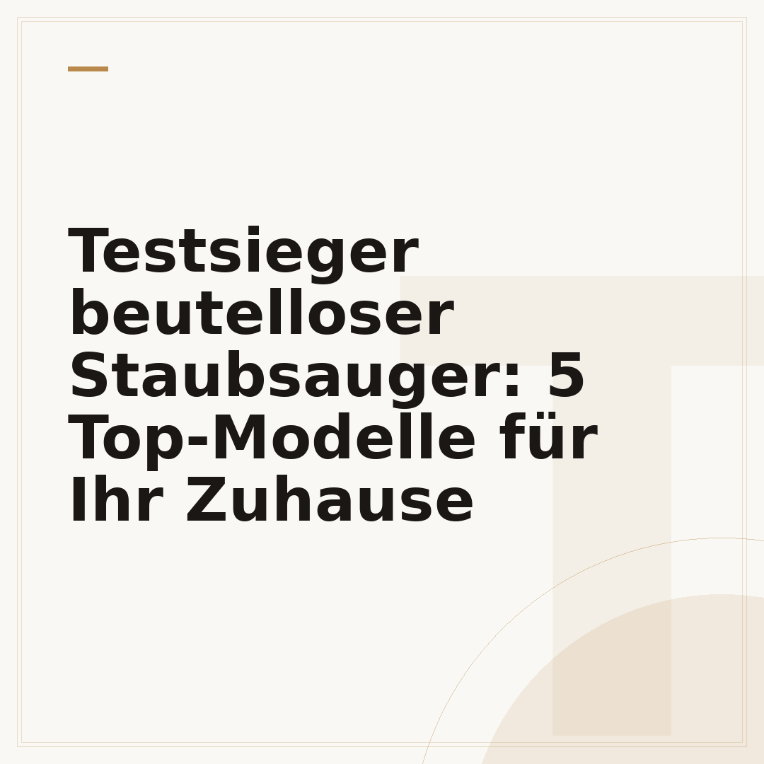 Testsieger beutelloser Staubsauger: 5 Top-Modelle für Ihr Zuhause