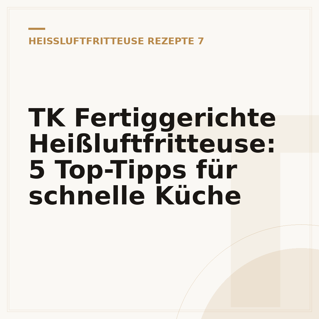 TK Fertiggerichte Heißluftfritteuse: 5 Top-Tipps für schnelle Küche