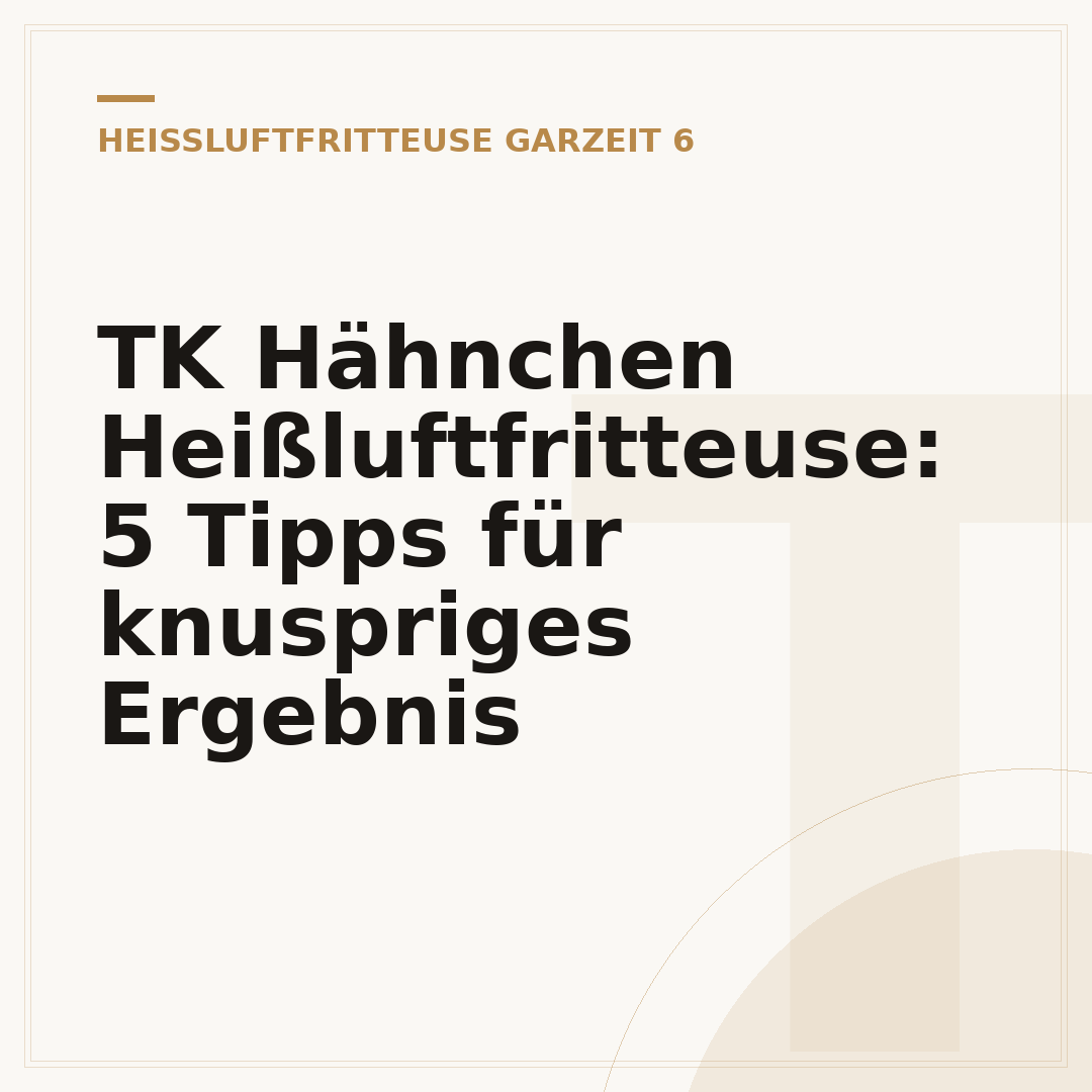 TK Hähnchen Heißluftfritteuse: 5 Tipps für knuspriges Ergebnis