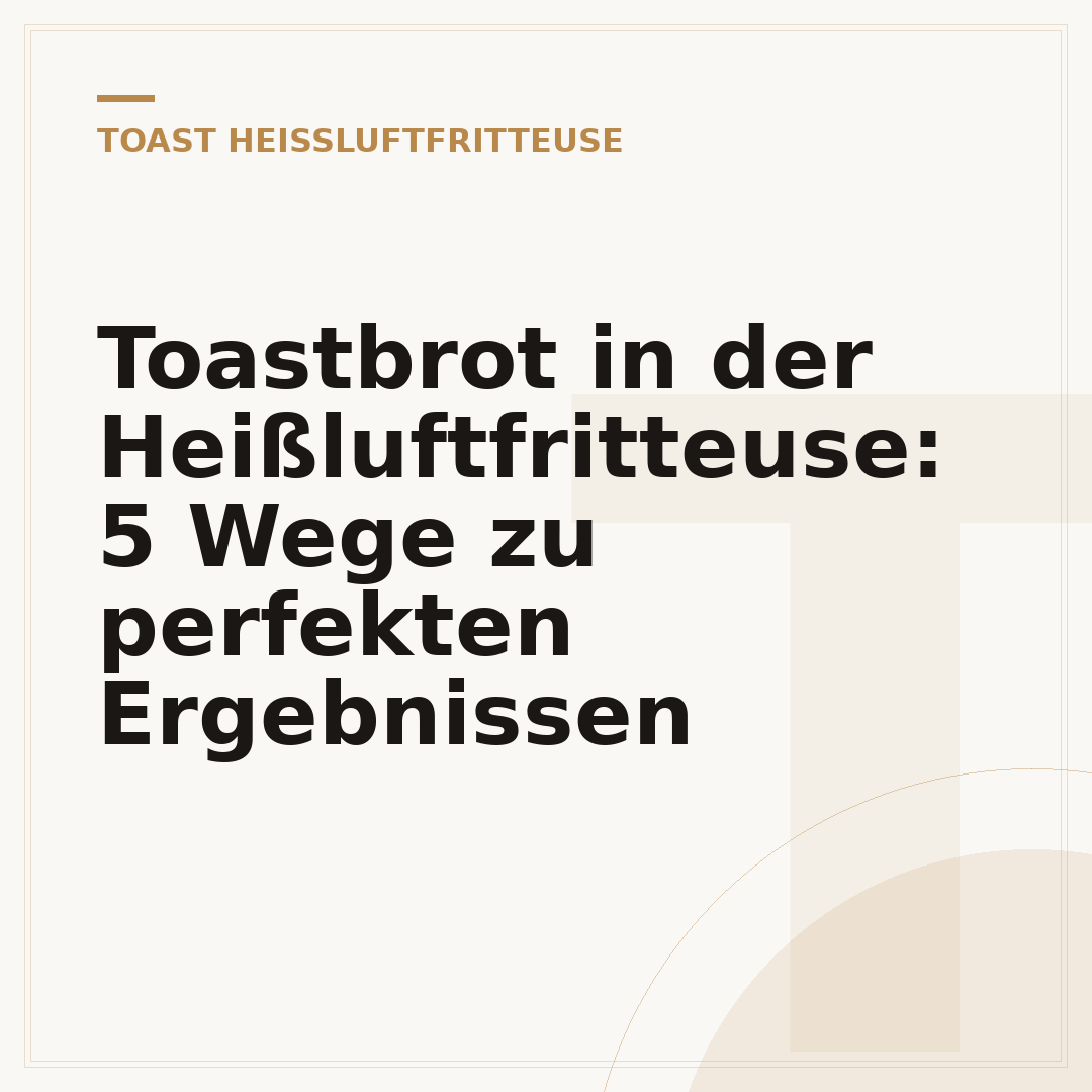 Toastbrot in der Heißluftfritteuse: 5 Wege zu perfekten Ergebnissen
