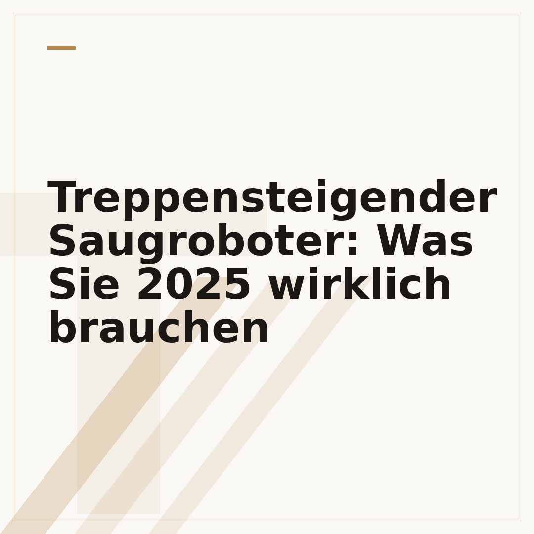 Treppensteigender Saugroboter: Was Sie 2025 wirklich brauchen