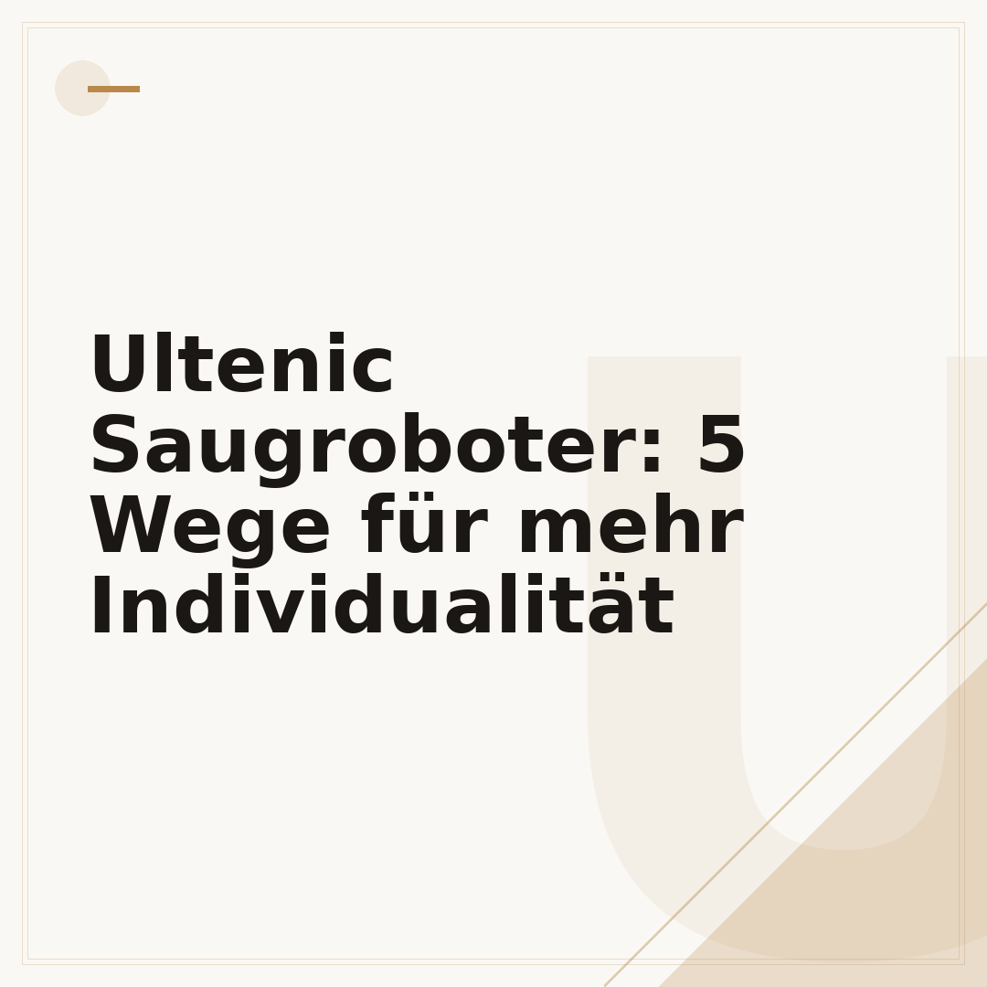 Ultenic Saugroboter: 5 Wege für mehr Individualität
