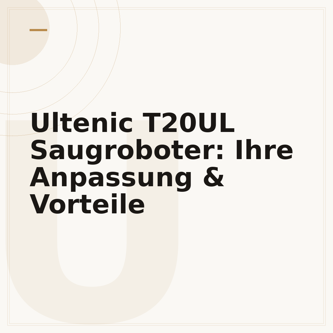 Ultenic T20UL Saugroboter: Ihre Anpassung & Vorteile