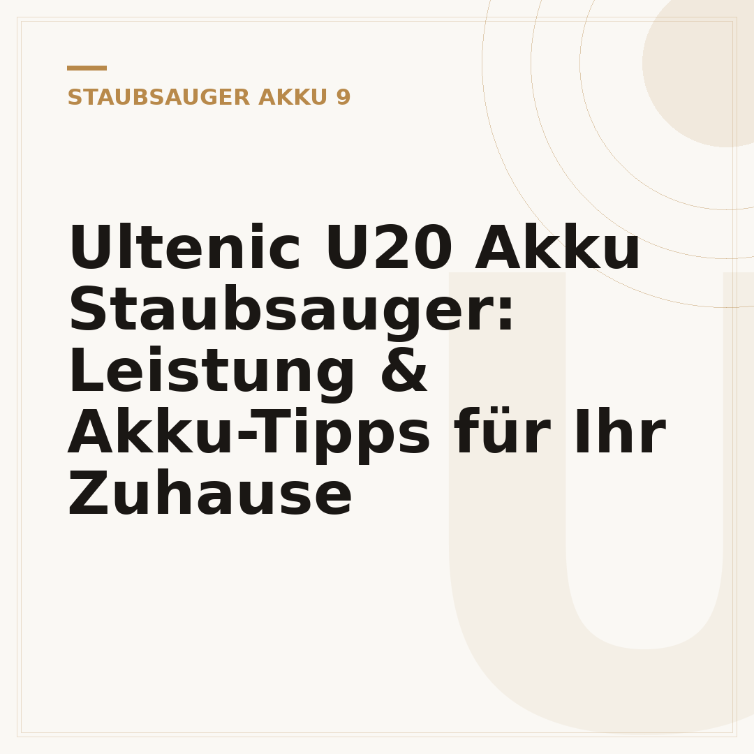 Ultenic U20 Akku Staubsauger: Leistung & Akku-Tipps für Ihr Zuhause