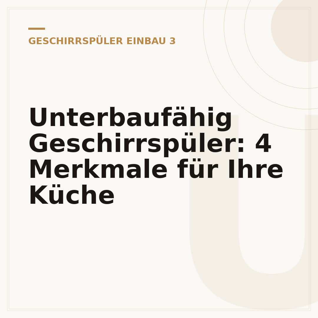 Unterbaufähig Geschirrspüler: 4 Merkmale für Ihre Küche
