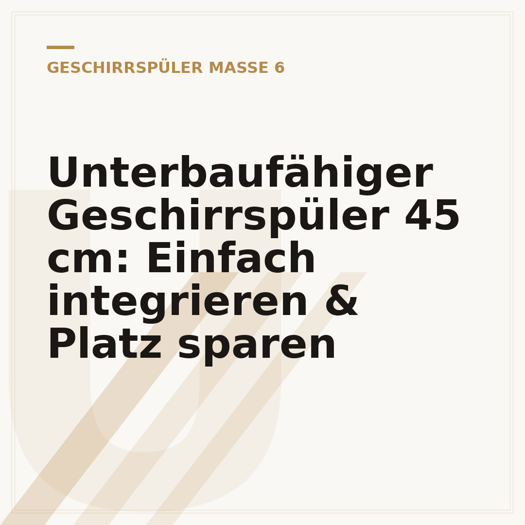 Unterbaufähiger Geschirrspüler 45 cm: Einfach integrieren & Platz sparen