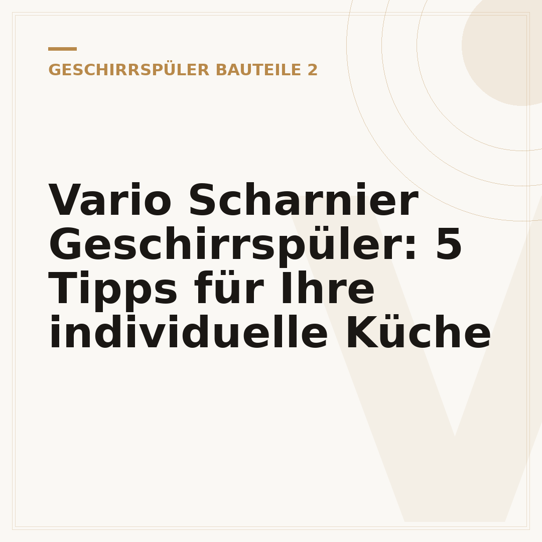 Vario Scharnier Geschirrspüler: 5 Tipps für Ihre individuelle Küche