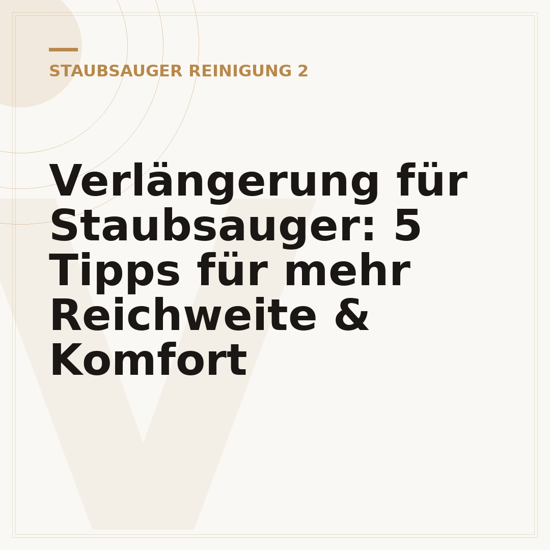 Verlängerung für Staubsauger: 5 Tipps für mehr Reichweite & Komfort