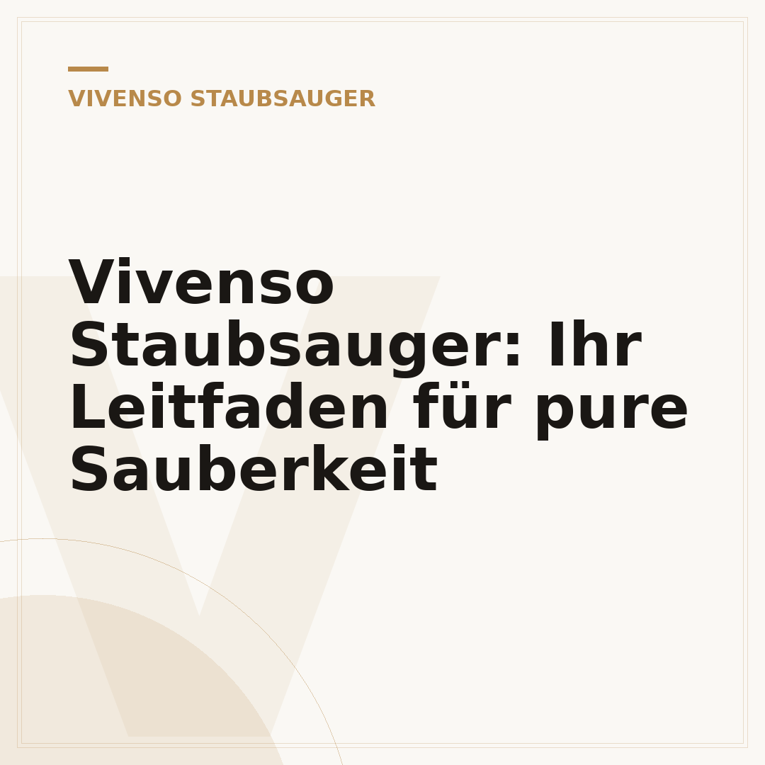 Vivenso Staubsauger: Ihr Leitfaden für pure Sauberkeit