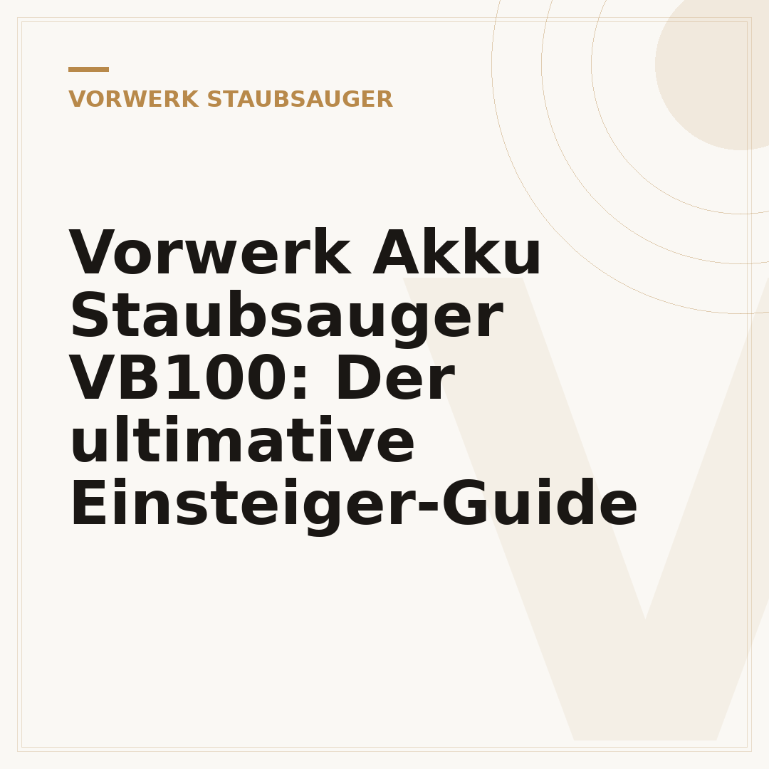 Vorwerk Akku Staubsauger VB100: Der ultimative Einsteiger-Guide