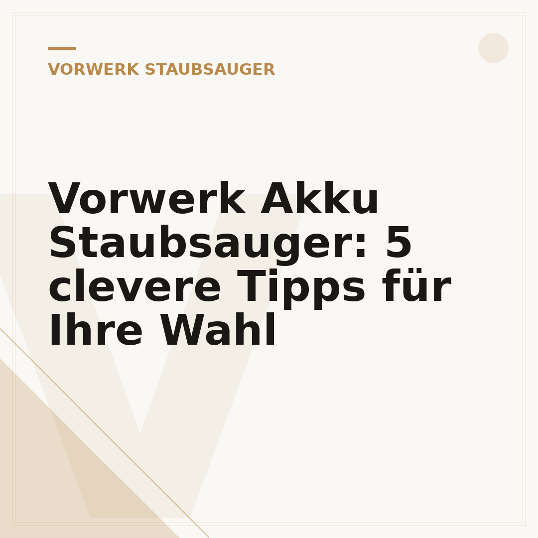 Vorwerk Akku Staubsauger: 5 clevere Tipps für Ihre Wahl