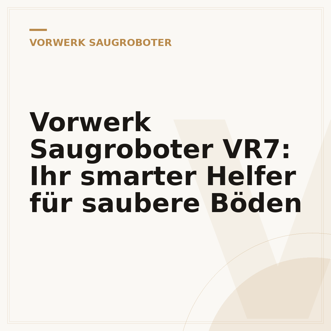 Vorwerk Saugroboter VR7: Ihr smarter Helfer für saubere Böden