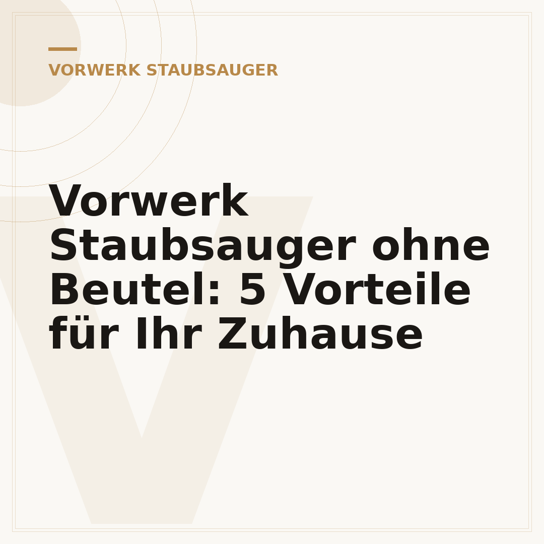 Vorwerk Staubsauger ohne Beutel: 5 Vorteile für Ihr Zuhause
