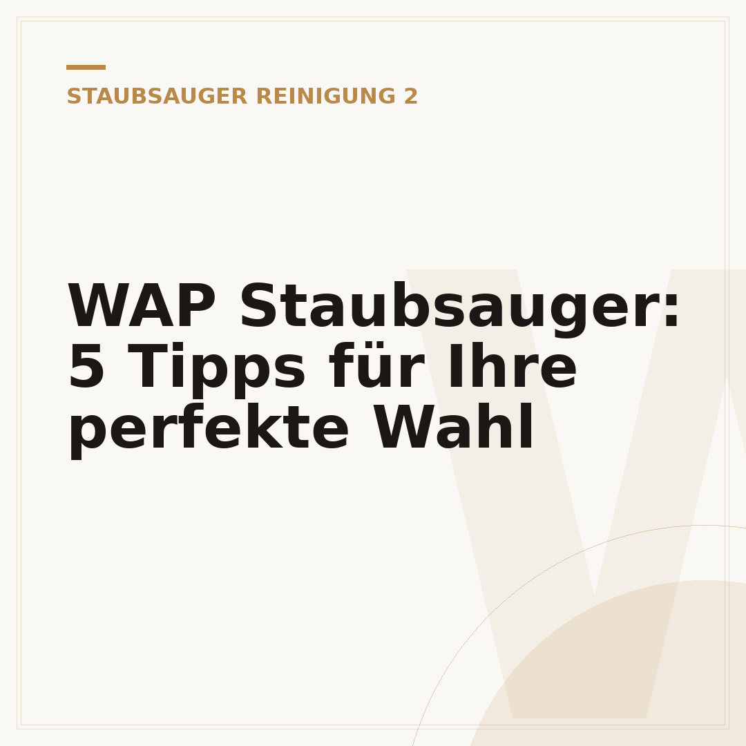 WAP Staubsauger: 5 Tipps für Ihre perfekte Wahl