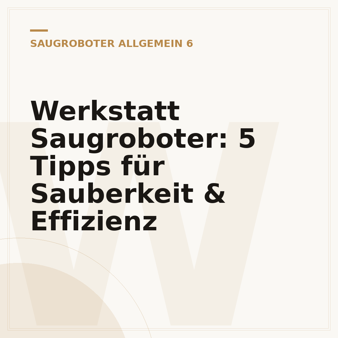 Werkstatt Saugroboter: 5 Tipps für Sauberkeit & Effizienz