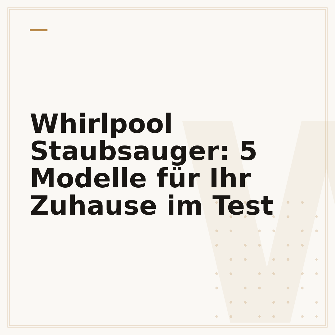 Whirlpool Staubsauger: 5 Modelle für Ihr Zuhause im Test
