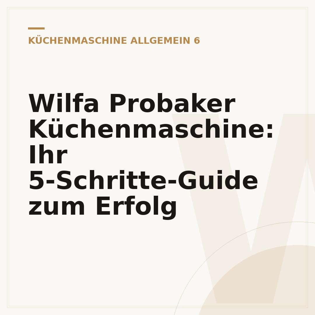 Wilfa Probaker Küchenmaschine: Ihr 5-Schritte-Guide zum Erfolg
