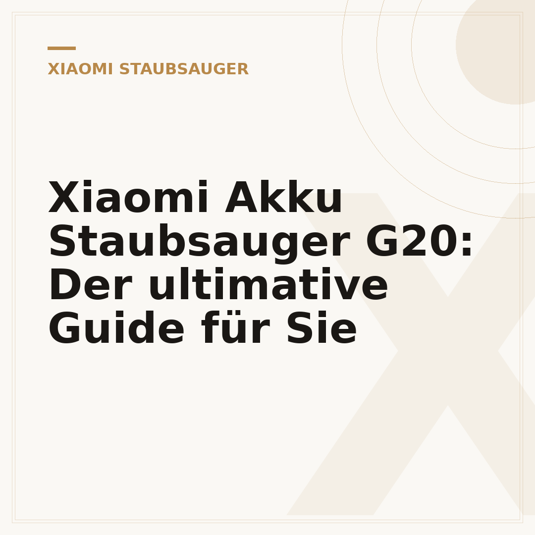 Xiaomi Akku Staubsauger G20: Der ultimative Guide für Sie