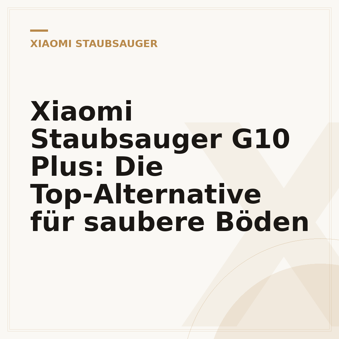Xiaomi Staubsauger G10 Plus: Die Top-Alternative für saubere Böden