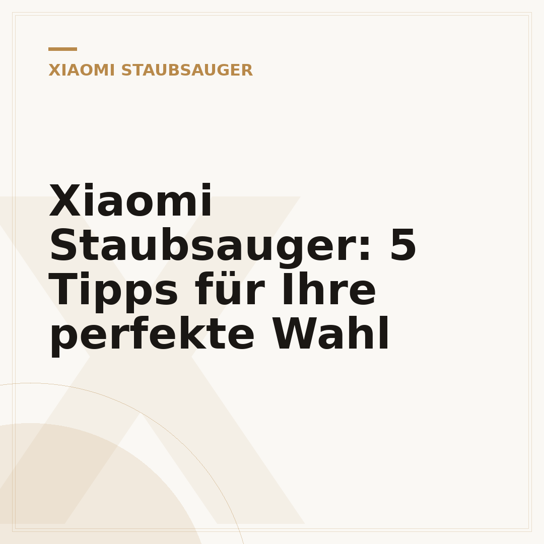 Xiaomi Staubsauger: 5 Tipps für Ihre perfekte Wahl