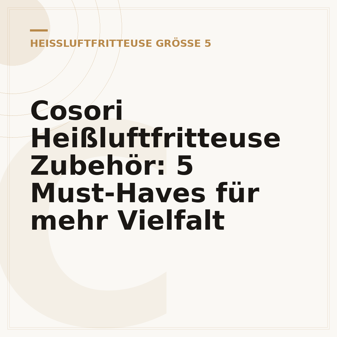 Cosori Heißluftfritteuse Zubehör: 5 Must-Haves für mehr Vielfalt
