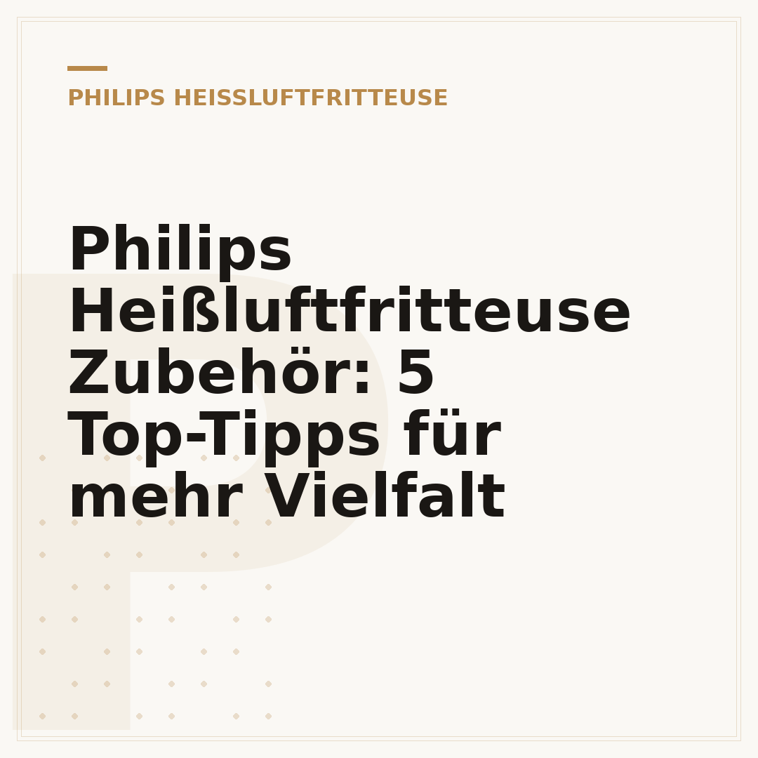 Philips Heißluftfritteuse Zubehör: 5 Top-Tipps für mehr Vielfalt