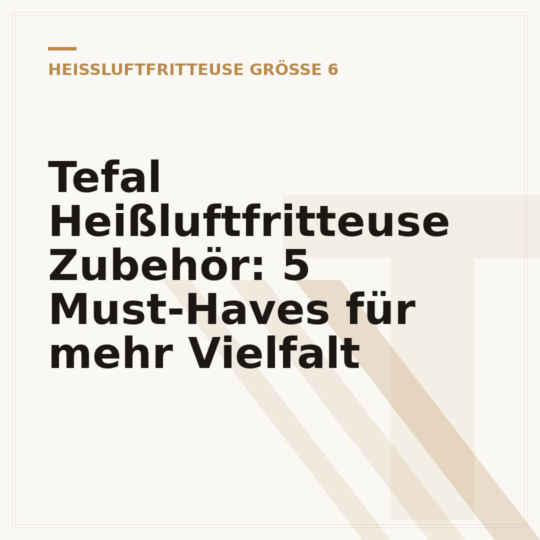 Tefal Heißluftfritteuse Zubehör: 5 Must-Haves für mehr Vielfalt
