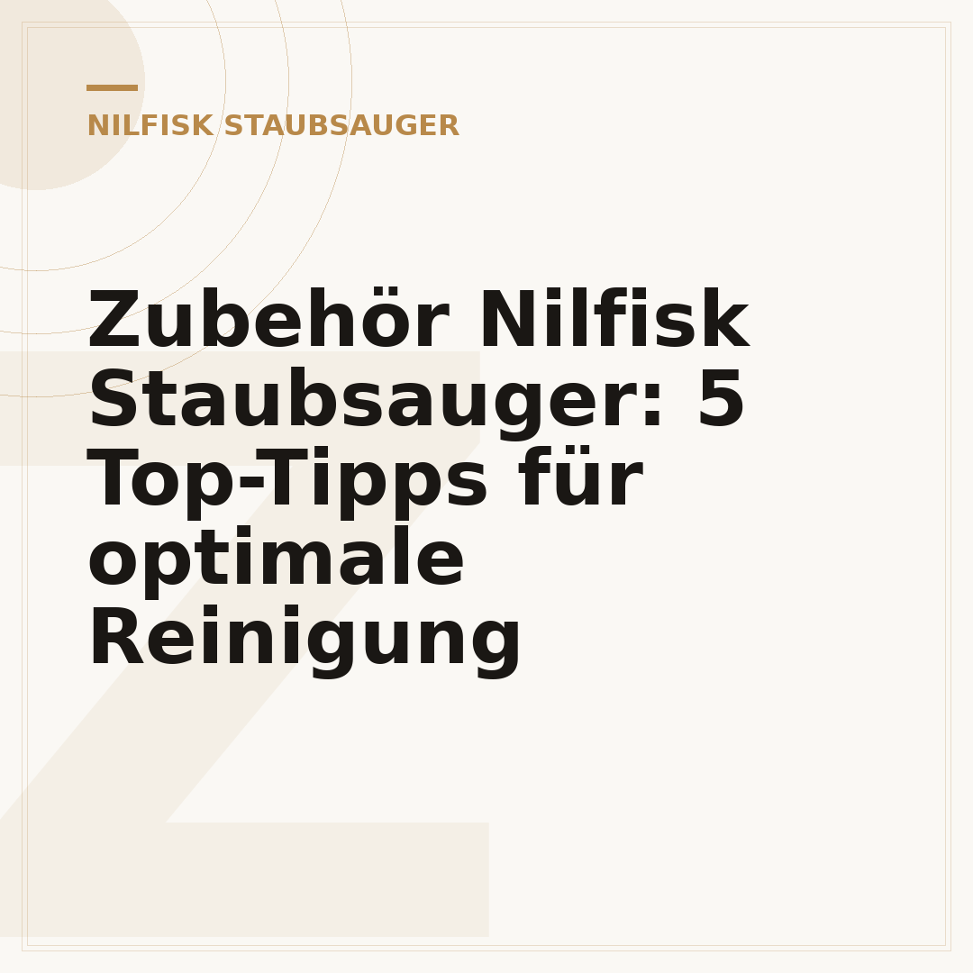 Zubehör Nilfisk Staubsauger: 5 Top-Tipps für optimale Reinigung