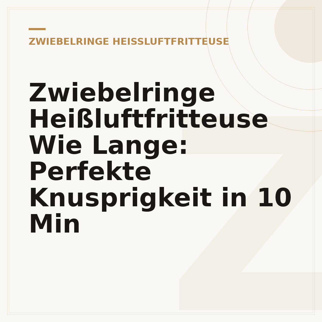 Zwiebelringe Heißluftfritteuse Wie Lange: Perfekte Knusprigkeit in 10 Min
